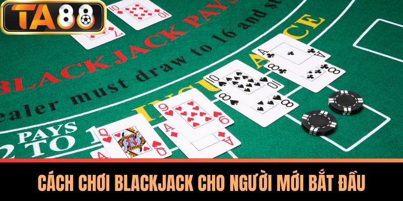 Cách Chơi Blackjack Tại Nhà Cái TA88 - Bí Quyết Thành Thạo 2 Cách Chơi Blackjack Cho Người Mới Bắt Đầu