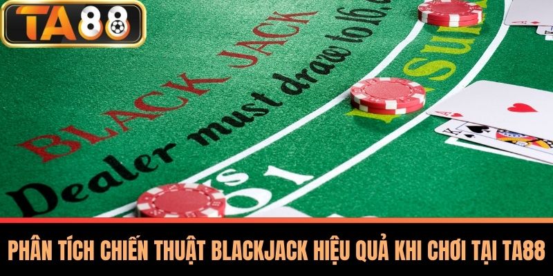 Cách Chơi Blackjack Tại Nhà Cái TA88 - Bí Quyết Thành Thạo 4 Phân Tích Chiến Thuật Blackjack Hiệu Quả Khi Chơi Tại TA88