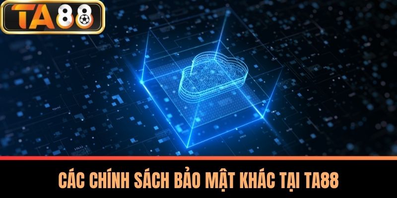 Chính Sách Bảo Mật TA88 2 Các Chính Sách Bảo Mật Khác Tại TA88