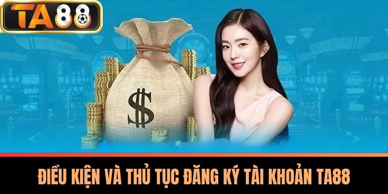 Đăng Ký TA88 - Ưu Đãi Hấp Dẫn Dành Cho Thành Viên Mới 2 Điều Kiện Và Thủ Tục Đăng Ký Tài Khoản TA88