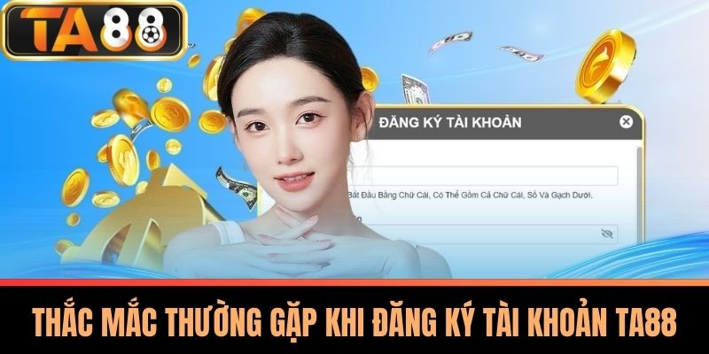 Đăng Ký TA88 - Ưu Đãi Hấp Dẫn Dành Cho Thành Viên Mới 3 Thắc Mắc Thường Gặp Khi Đăng Ký Tài Khoản TA88