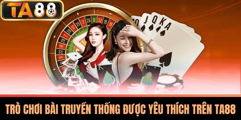 Game Bài TA88 - Thế Giới Giải Trí Và Chiến Thuật Đỉnh Cao 2 Trò Chơi Bài Truyền Thống Được Yêu Thích Trên TA88