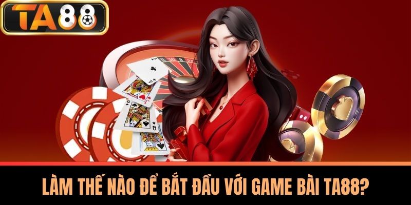 Game Bài TA88 - Thế Giới Giải Trí Và Chiến Thuật Đỉnh Cao 3 Làm Thế Nào Để Bắt Đầu Với Game Bài TA88?