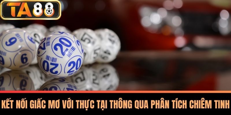 Giải Mã Giấc Mơ Cùng Ta88 - Bí Quyết Và Cơ Hội Thành Công 3 Kết Nối Giấc Mơ Với Thực Tại Thông Qua Phân Tích Chiêm Tinh