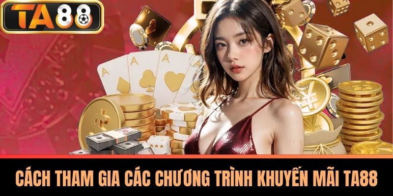 Khuyến Mãi TA88 Mới Nhất - Cơ Hội Nhận Ưu Đãi Hấp Dẫn 2 Cách Tham Gia Các Chương Trình Khuyến Mãi TA88