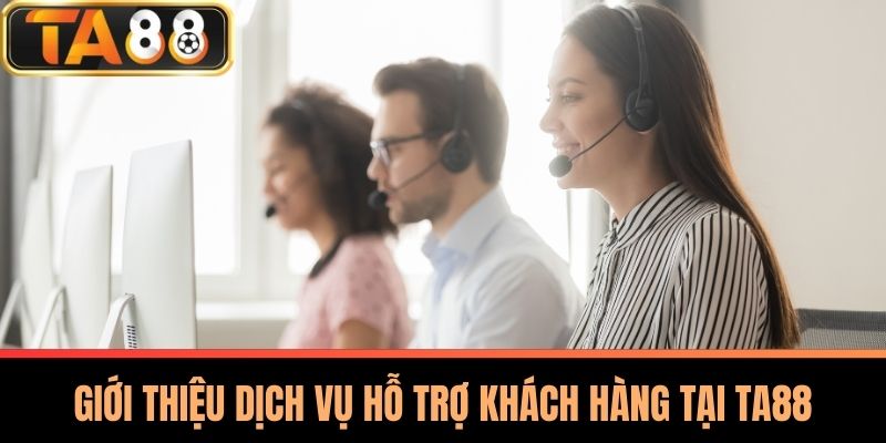 Liên Hệ TA88 - Kết Nối Và Hỗ Trợ Khách Hàng Chuyên Nghiệp 1 Giới Thiệu Dịch Vụ Hỗ Trợ Khách Hàng Tại TA88