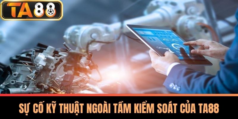 Miễn Trừ Trách Nhiệm TA88 – Chìa Khóa Để Bảo Vệ Quyền Lợi 3 Sự Cố Kỹ Thuật Ngoài Tầm Kiểm Soát Của TA88