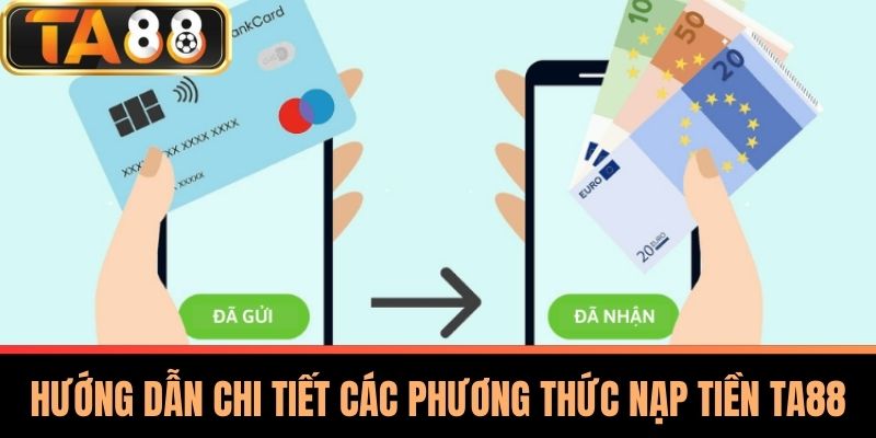 Hướng Dẫn Chi Tiết Các Phương Thức Nạp Tiền TA88