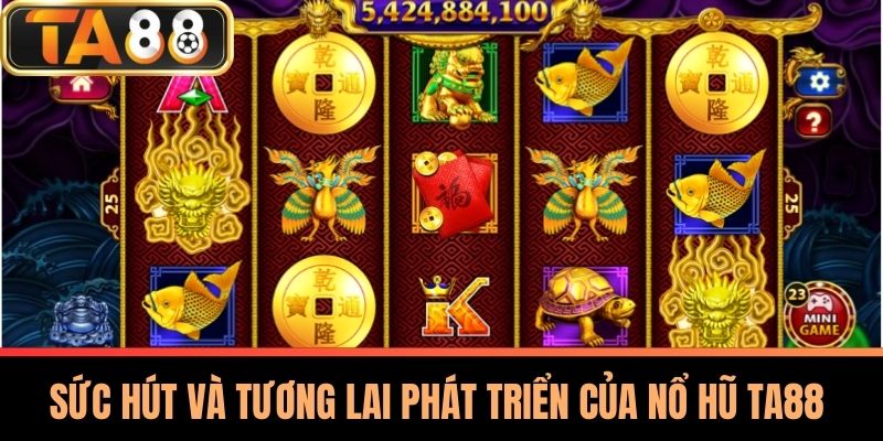 Nổ Hũ TA88 - Chiến Lược Chơi Đỉnh Cao Tăng Cơ Hội Thắng 3 Sức Hút Và Tương Lai Phát Triển Của Nổ Hũ TA88