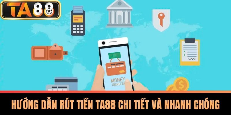 Rút Tiền TA88 - Những Điều Cần Biết Về Quy Trình Rút Tiền 1 Hướng Dẫn Rút Tiền TA88 Chi Tiết Và Nhanh Chóng