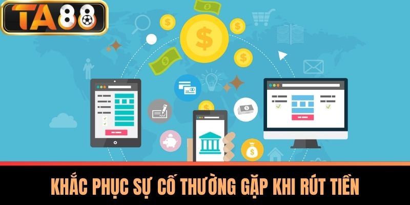 Rút Tiền TA88 - Những Điều Cần Biết Về Quy Trình Rút Tiền 3 Khắc Phục Sự Cố Thường Gặp Khi Rút Tiền