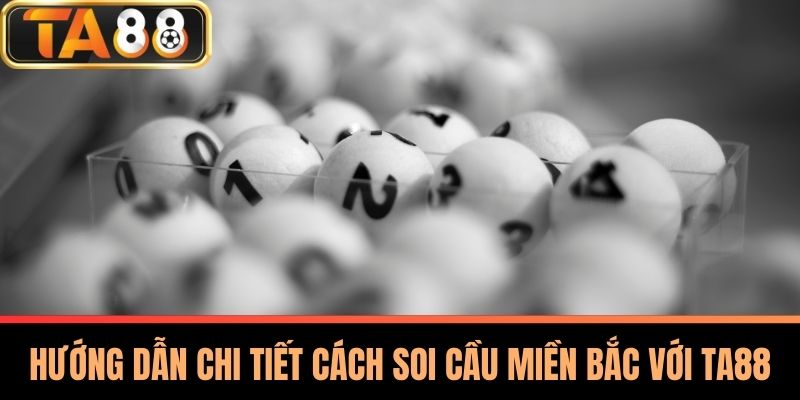 Soi Cầu Miền Bắc Hiệu Quả - Bí Quyết Từ Chuyên Gia TA88 3 Hướng Dẫn Chi Tiết Cách Soi Cầu Miền Bắc Với TA88