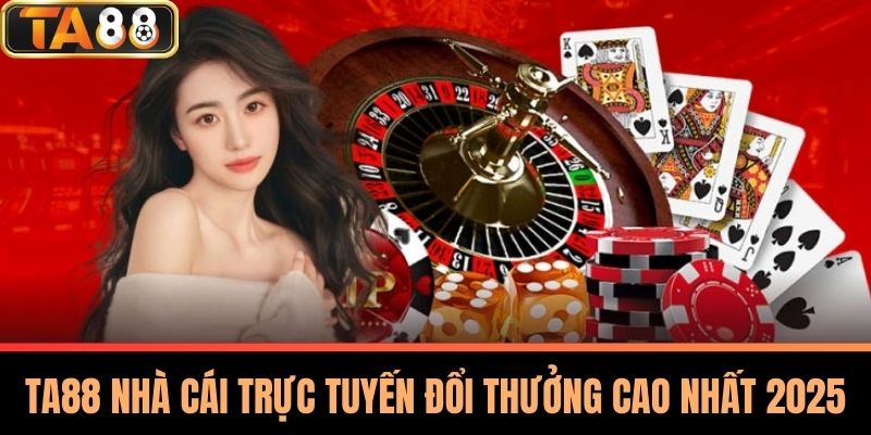 TA88 Nhà Cái Trực Tuyến Đổi Thưởng Cao Nhất 2025