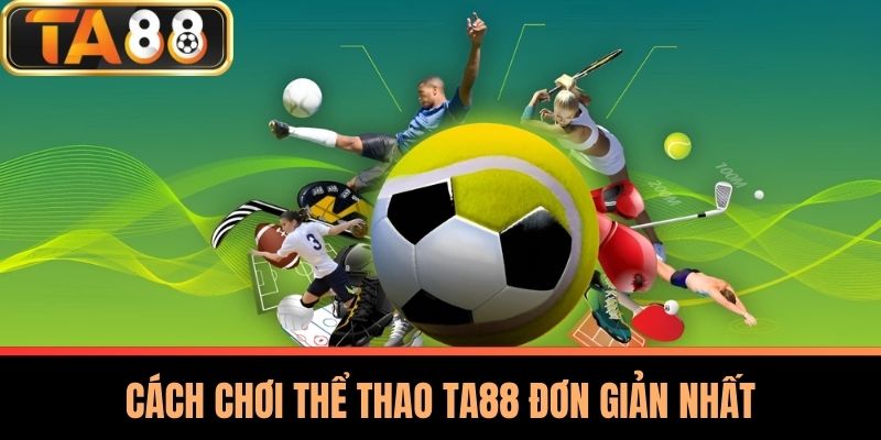 Thể Thao TA88 – Hành Trình Khám Phá Cá Cược Đỉnh Cao 1 Cách Chơi Thể Thao TA88 Đơn Giản Nhất