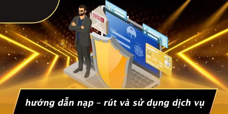 Hướng Dẫn Nạp – Rút Và Sử Dụng Dịch Vụ